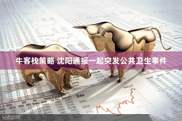 牛客栈策略 沈阳通报一起突发公共卫生事件