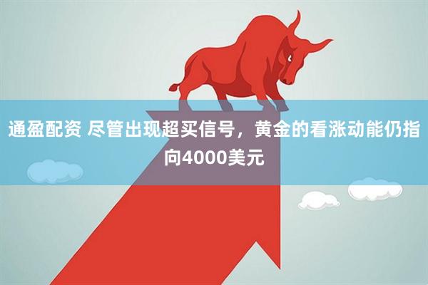 通盈配资 尽管出现超买信号，黄金的看涨动能仍指向4000美元